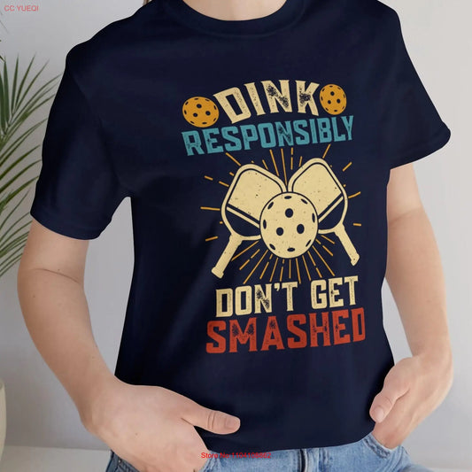 Dink Responsibly Don't Get Smashed Funny Pickleball Champ  T Shirt long or short sleeves